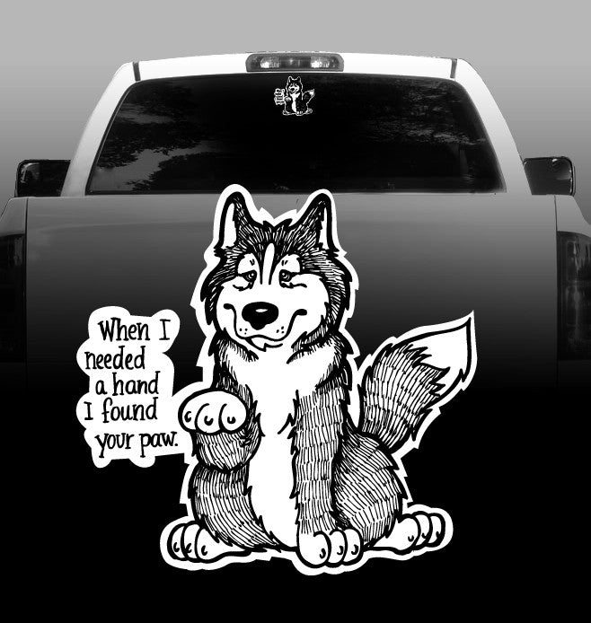 When I Needed a Hand I Found Your Paw - Siberian Husky - Car, Vehicle, Sticker