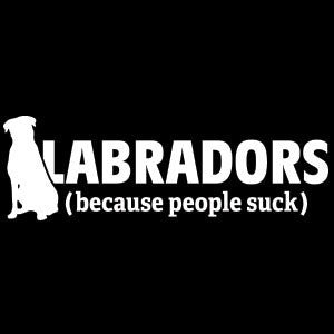 Labradors (because people suck) Labs, Retriever - Dogs - Vinyl Decal