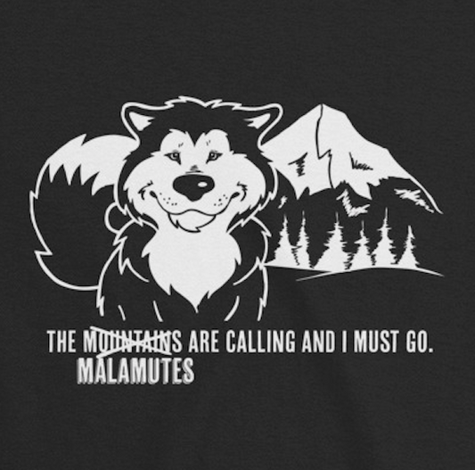 The Malamutes Are Calling and I Must Go - Alaskan Malamute Art, Shirts or Mugs