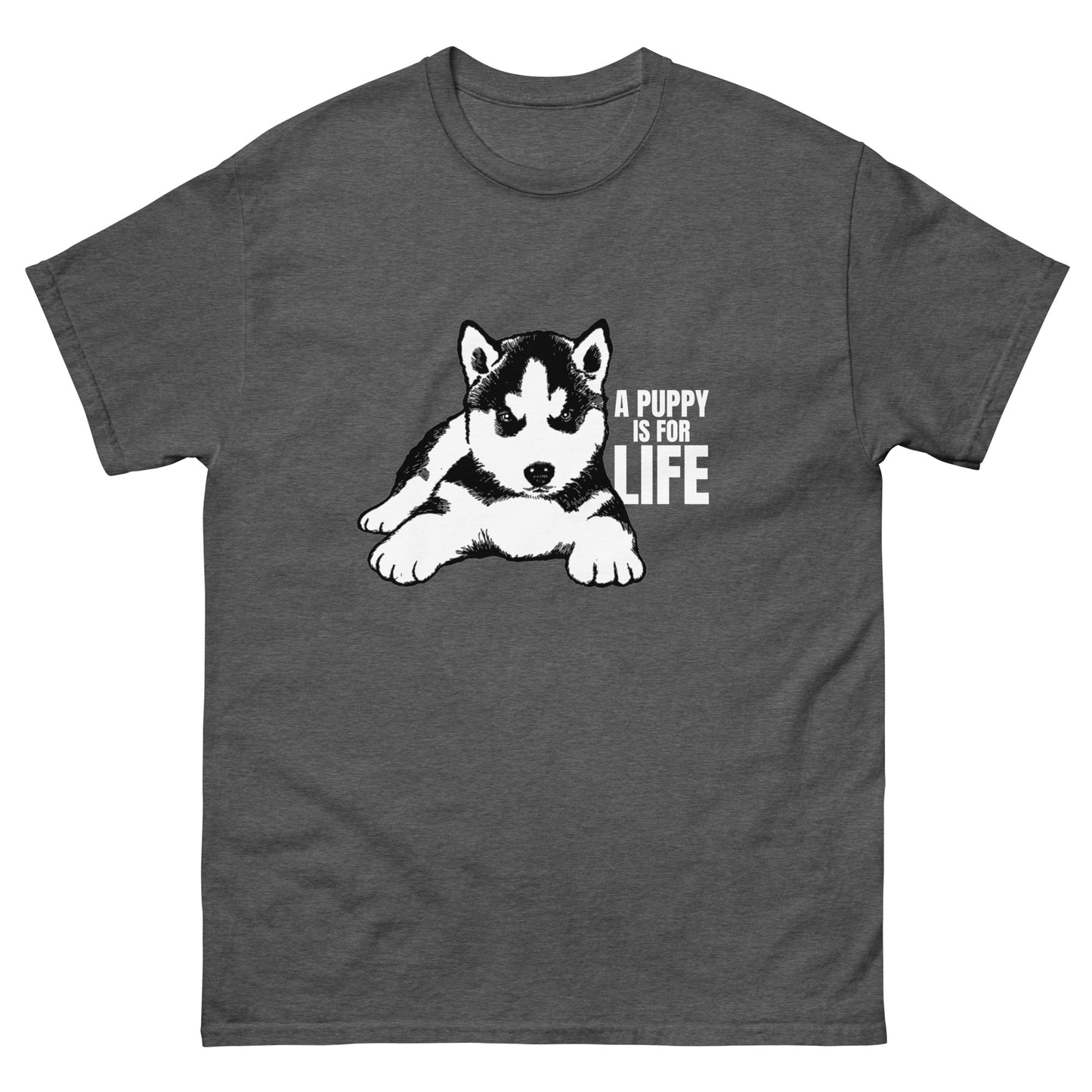 A Puppy Is For Life - Husky - Unisex T-Shirt