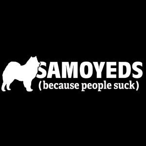 Samoyeds (Because People Suck) - Dogs - Vinyl Decal